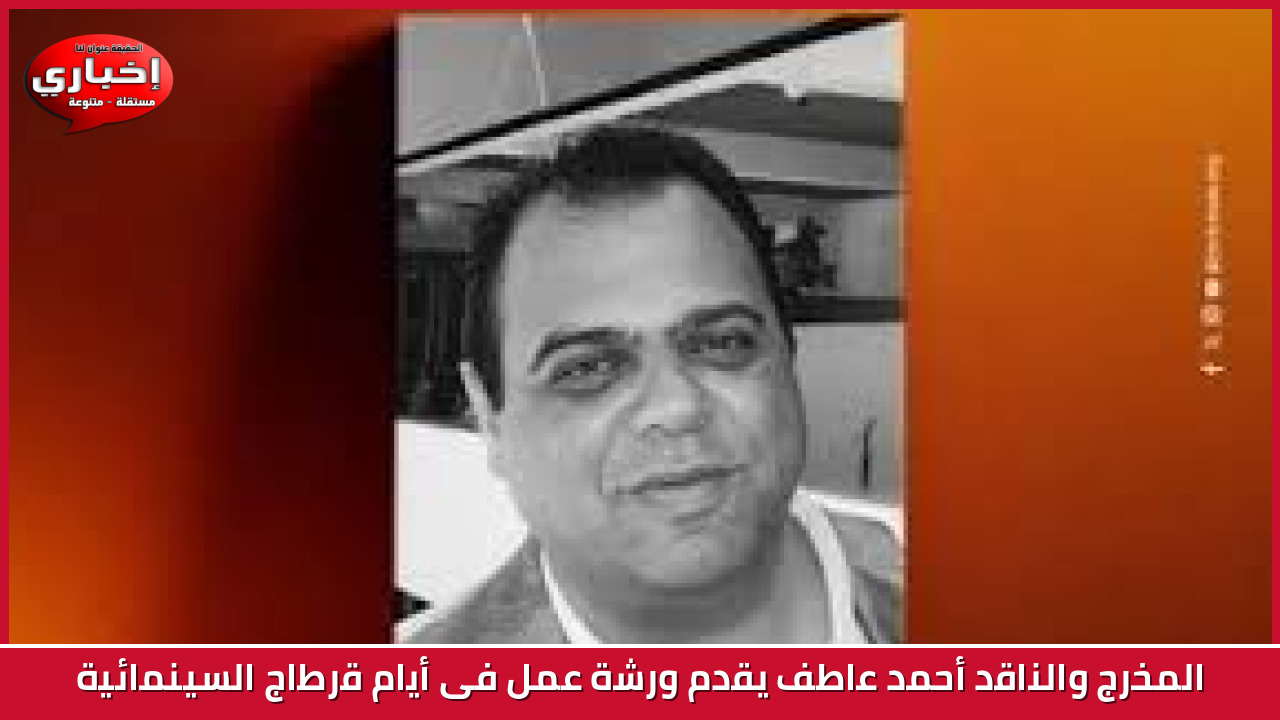 المخرج والناقد أحمد عاطف يقدم ورشة عمل فى أيام قرطاج السينمائية