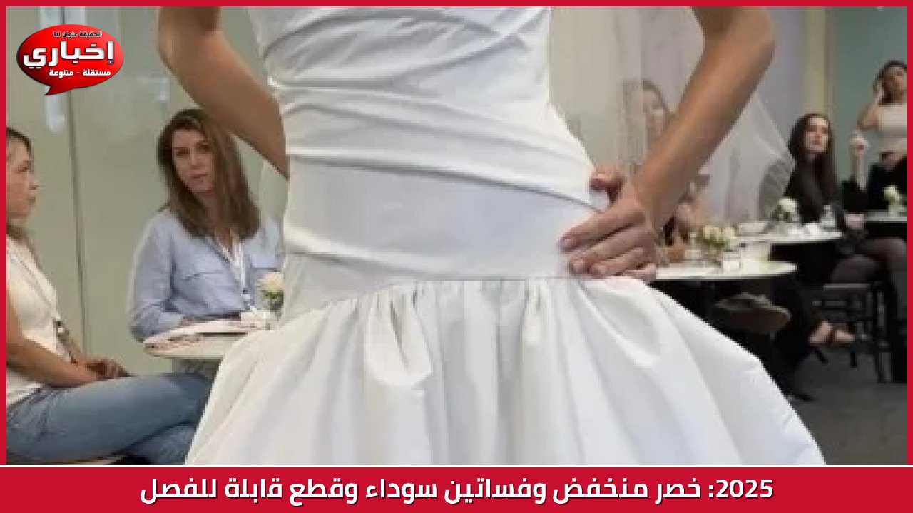 2025: خصر منخفض وفساتين سوداء وقطع قابلة للفصل