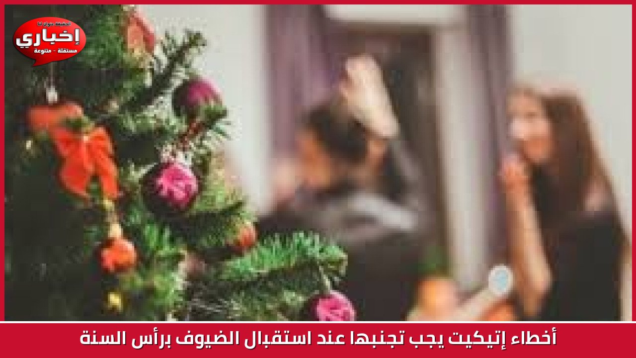 أخطاء إتيكيت يجب تجنبها عند استقبال الضيوف برأس السنة
