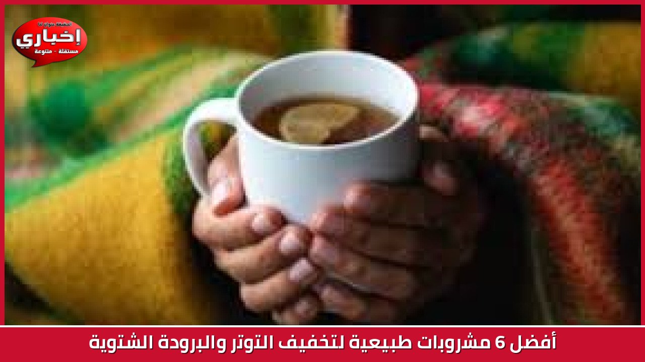 أفضل 6 مشروبات طبيعية لتخفيف التوتر والبرودة الشتوية
