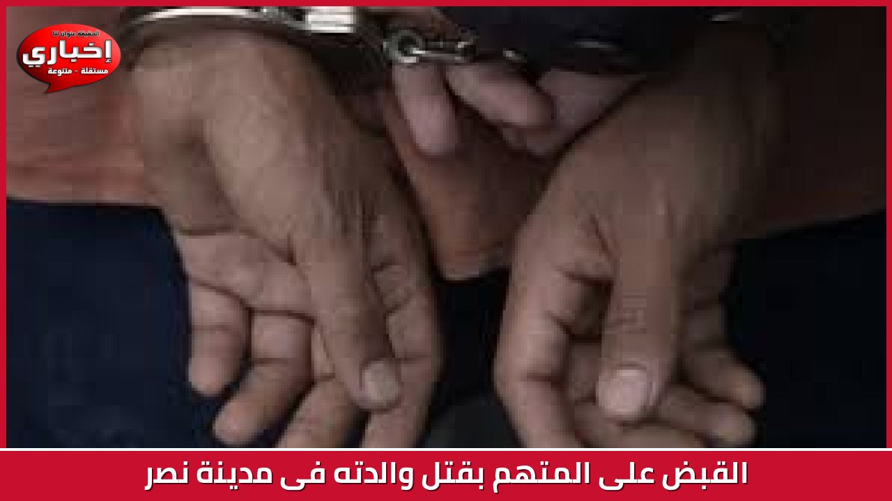 القبض على المتهم بقتل والدته فى مدينة نصر