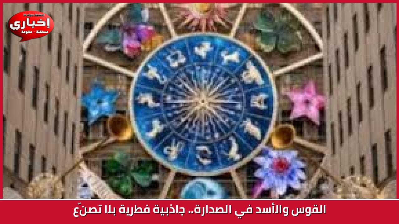 القوس والأسد في الصدارة.. جاذبية فطرية بلا تصنّع