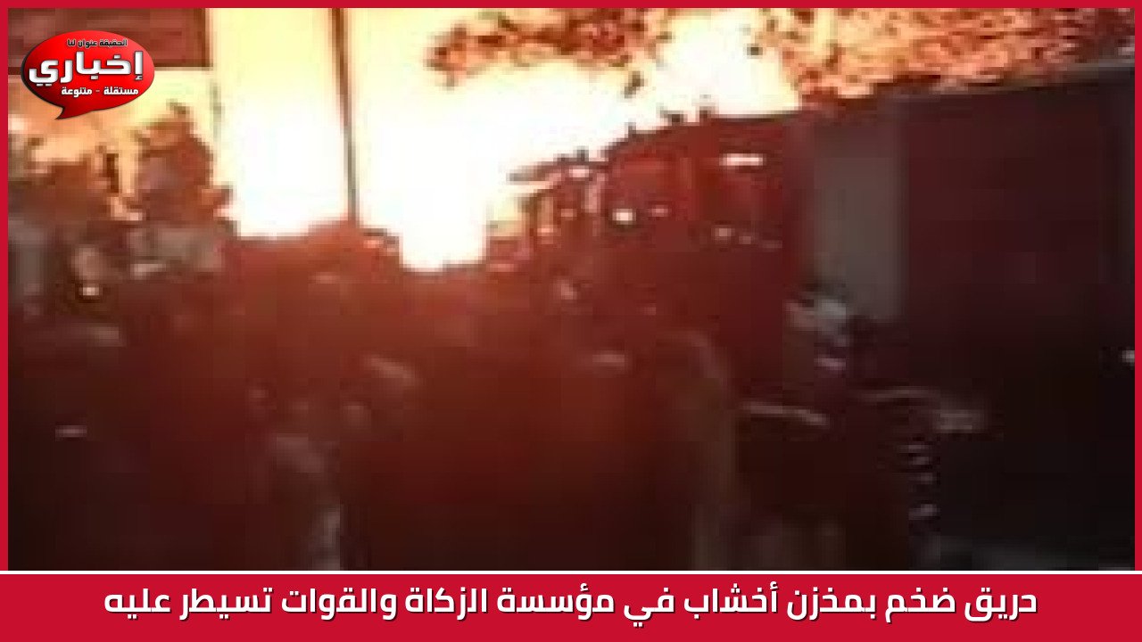 حريق ضخم بمخزن أخشاب في مؤسسة الزكاة والقوات تسيطر عليه