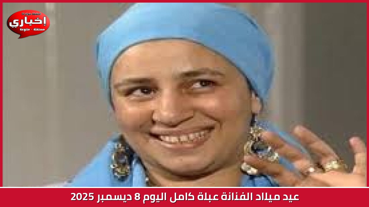 عيد ميلاد الفنانة عبلة كامل اليوم 8 ديسمبر 2025
