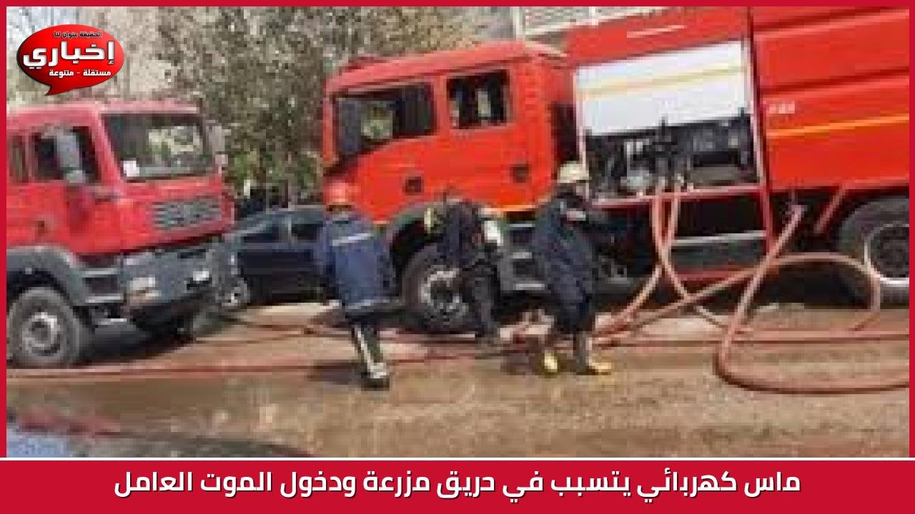 ماس كهربائي يتسبب في حريق مزرعة ودخول الموت العامل