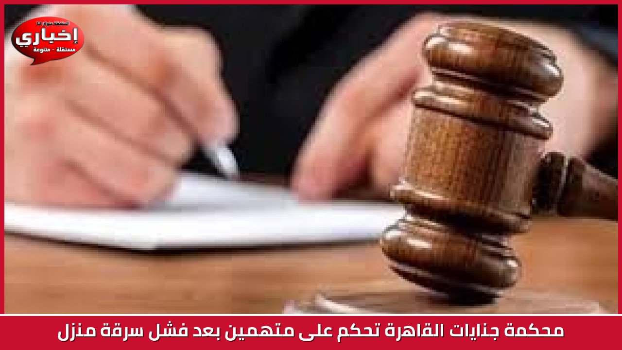 محكمة جنايات القاهرة تحكم على متهمين بعد فشل سرقة منزل