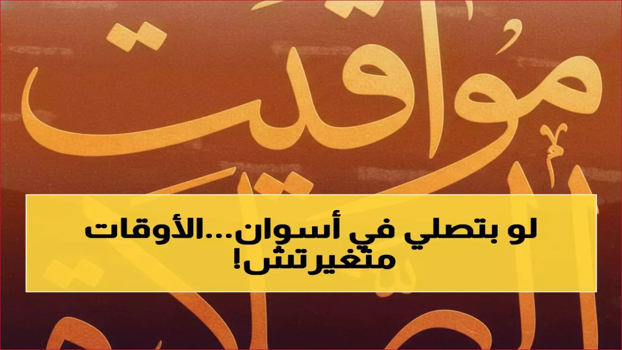 عاجل: مواقيت الصلاة في أسوان اليوم الجمعة 16 يناير - أوقات مضبوطة للفجر والجمعة والمغرب!